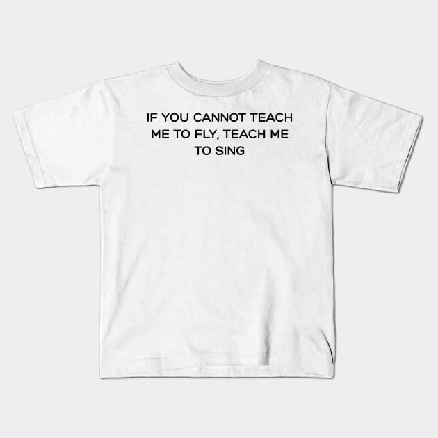 If you cannot teach me to fly, teach me to sing Kids T-Shirt by RoseAesthetic